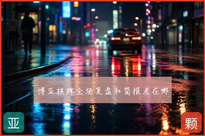 博亚棋牌全场复盘和简报差在哪