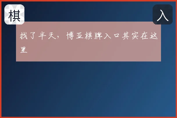找了半天,博亚棋牌入口其实在这里